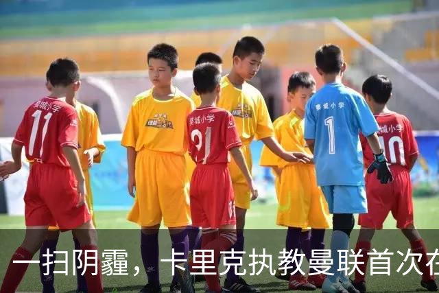一扫阴霾，卡里克执教曼联首次在英超击败升班马，此前3战1平2负