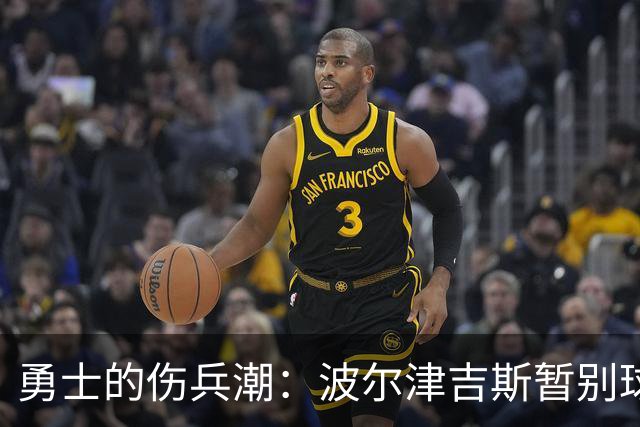 勇士的伤兵潮：波尔津吉斯暂别球队，健康状况令人担忧